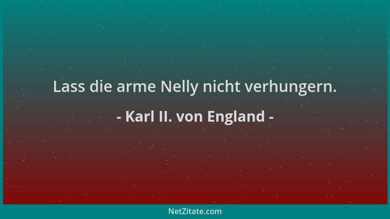 Karl II. von England - Lass die arme Nelly nicht verhungern....