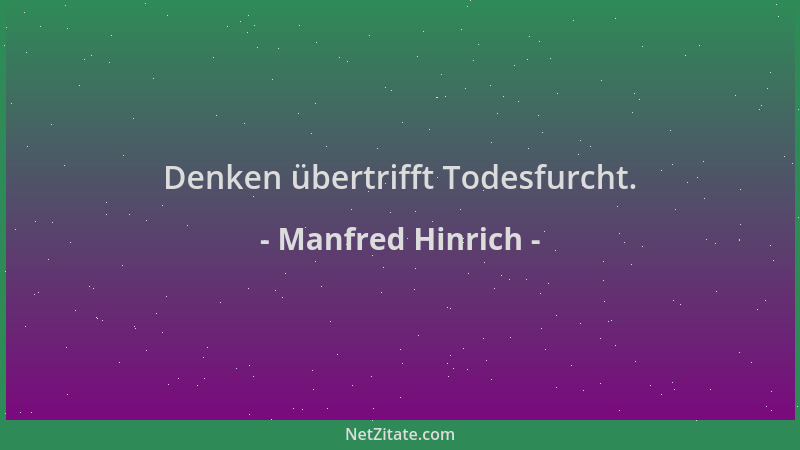 Manfred Hinrich - Denken übertrifft Todesfurcht....