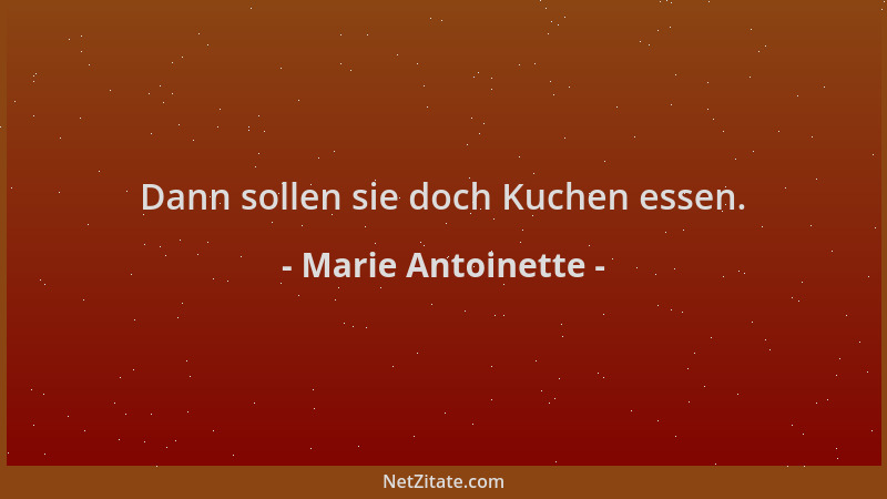 Marie Antoinette - Dann sollen sie doch Kuchen essen....