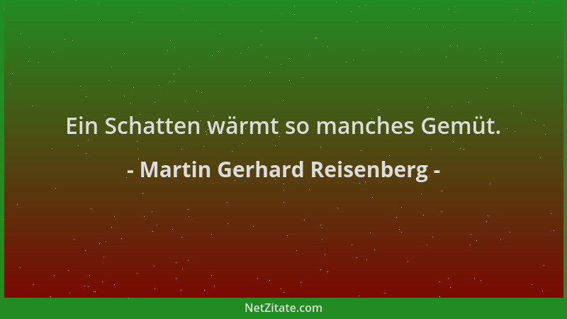 Martin Gerhard Reisenberg - Ein Schatten wärmt so manches Gemüt....