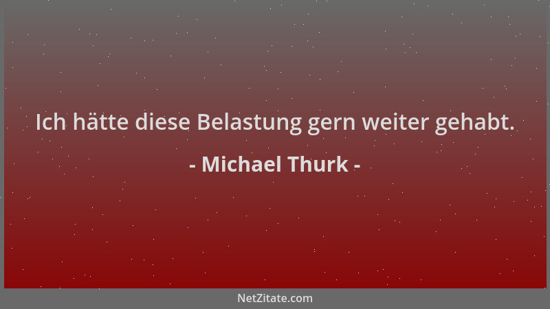 Michael Thurk - Ich hätte diese Belastung gern weiter gehabt....