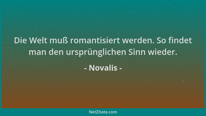 Novalis - Die Welt muß romantisiert werden. So findet man den ursprünglichen Sinn wieder....