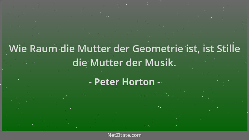 Peter Horton - Wie Raum die Mutter der Geometrie ist, ist Stille die Mutter der Musik....