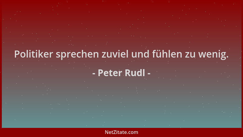 Peter Rudl - Politiker sprechen zuviel und fühlen zu wenig....