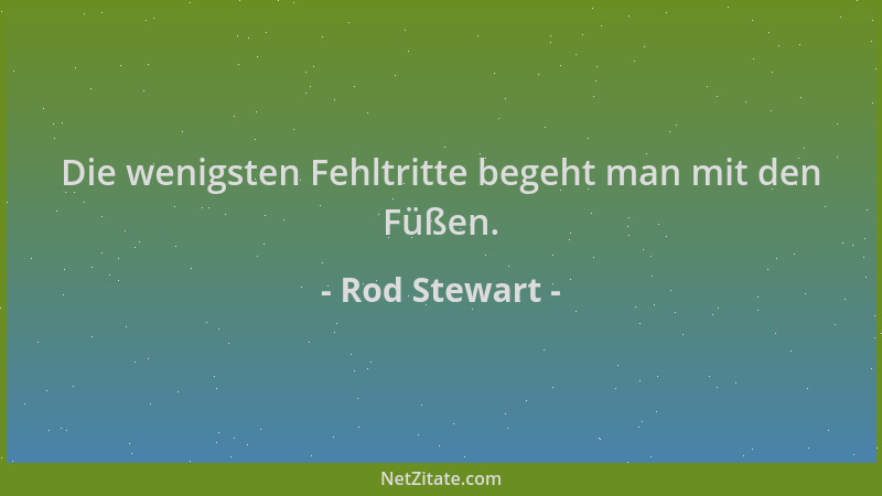 Rod Stewart - Die wenigsten Fehltritte begeht man mit den Füßen....