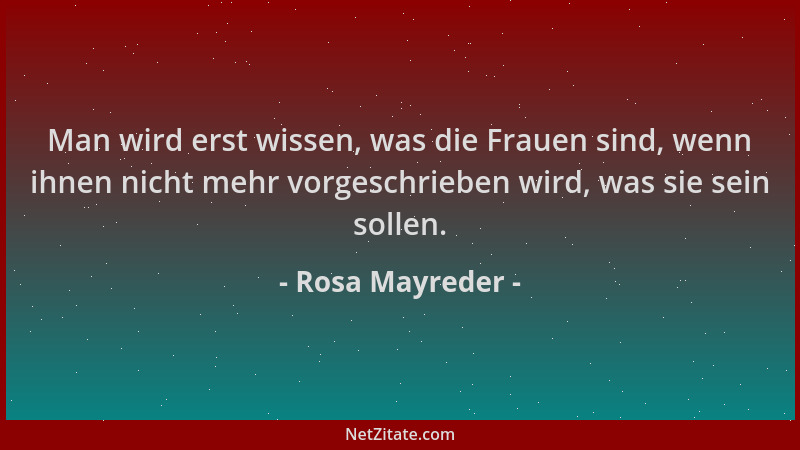 Rosa Mayreder - Man wird erst wissen, was die Frauen sind, wenn ihnen nicht mehr vorgeschrieben wird, was sie sein sollen....