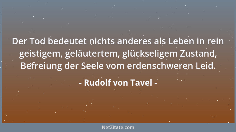 Rudolf von Tavel - Der Tod bedeutet nichts anderes als Leben in rein geistigem, geläutertem, glückseligem Zustand, Befreiun...
