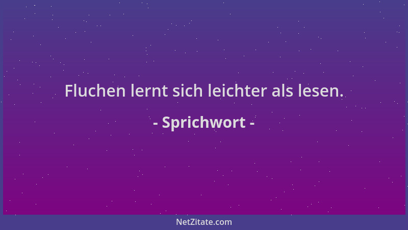 Sprichwort - Fluchen lernt sich leichter als lesen....