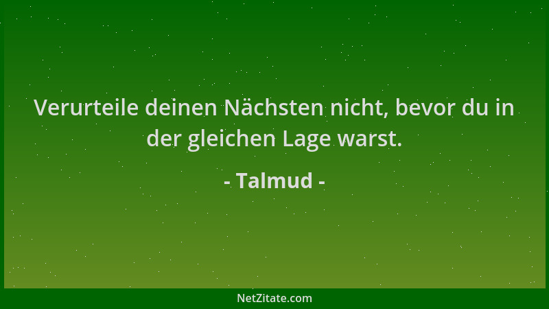 Talmud - Verurteile deinen Nächsten nicht, bevor du in der gleichen Lage warst....