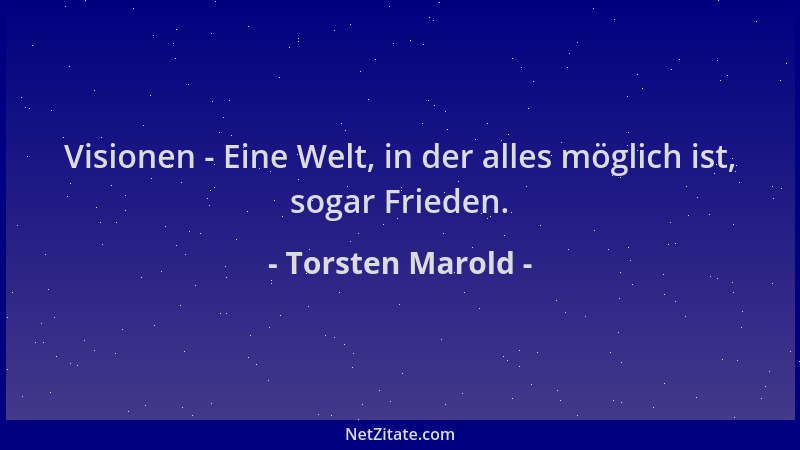Torsten Marold - Visionen - Eine Welt, in der alles möglich ist, sogar Frieden....