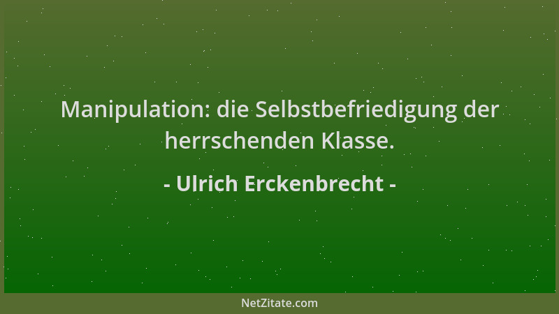 Ulrich Erckenbrecht - Manipulation: die Selbstbefriedigung der herrschenden Klasse....