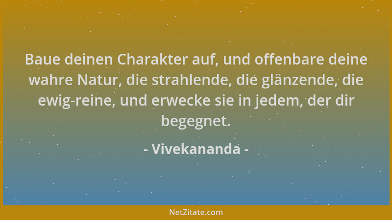 Vivekananda - Baue deinen Charakter auf, und offenbare deine wahre Natur, die strahlende, die glänzende, die ewig-reine, un...