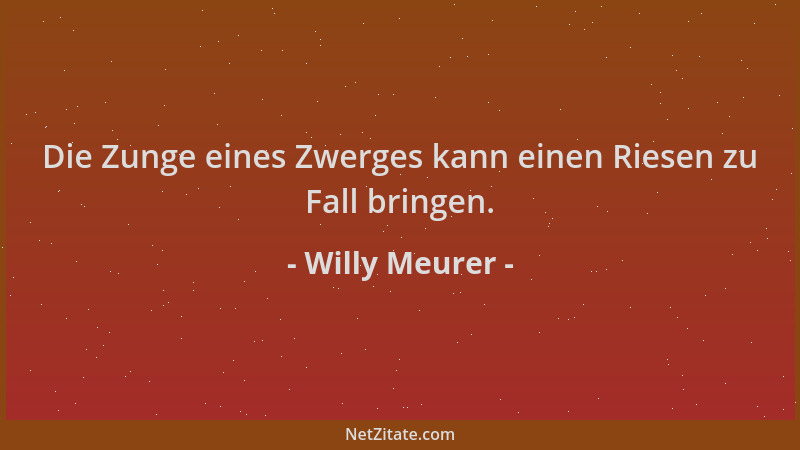 Willy Meurer - Die Zunge eines Zwerges kann einen Riesen zu Fall bringen....