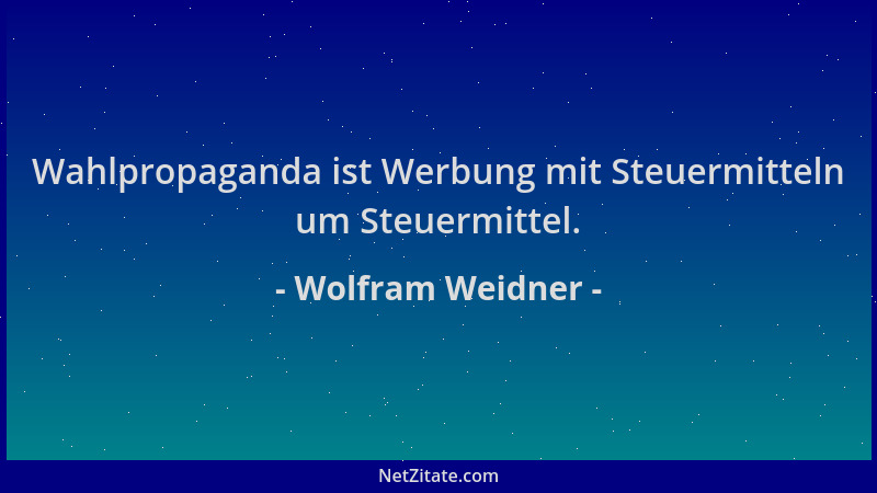 Wolfram Weidner - Wahlpropaganda ist Werbung mit Steuermitteln um Steuermittel....