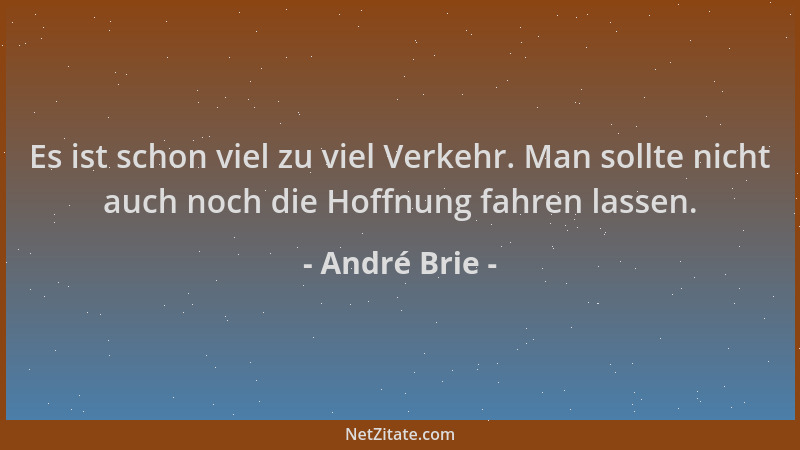 André Brie - Es ist schon viel zu viel Verkehr. Man sollte nicht auch noch die Hoffnung fahren lassen....