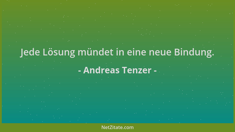Andreas Tenzer - Jede Lösung mündet in eine neue Bindung....