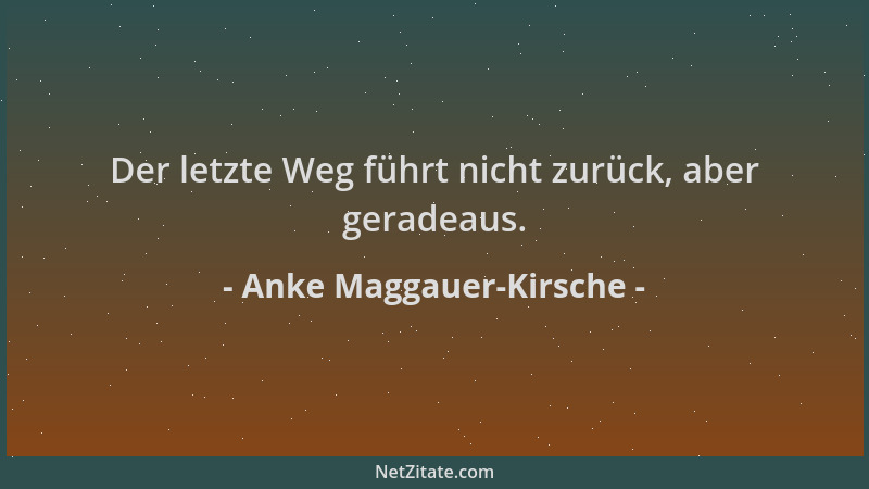 Anke Maggauer-Kirsche - Der letzte Weg führt nicht zurück, aber geradeaus....