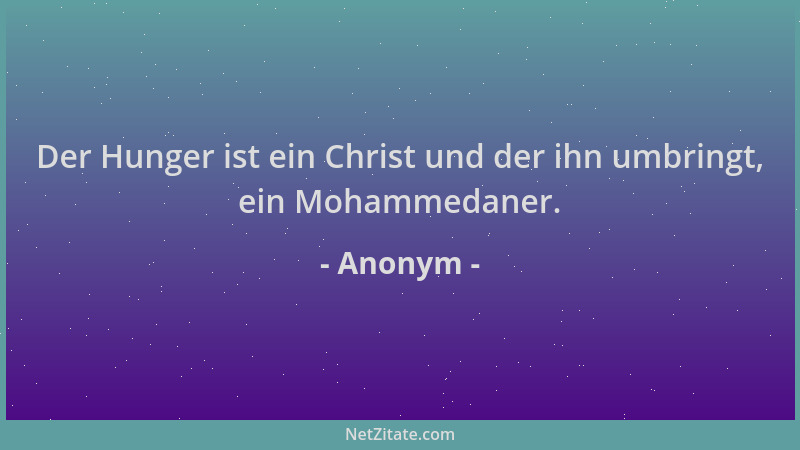 Anonym - Der Hunger ist ein Christ und der ihn umbringt, ein Mohammedaner....