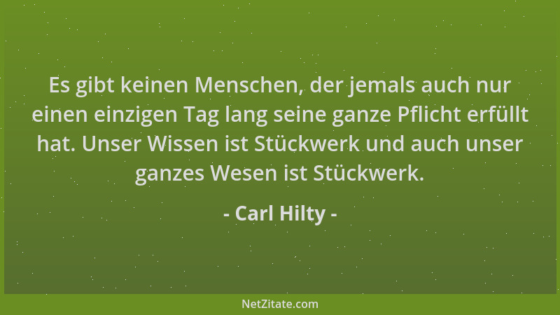 Carl Hilty - Es gibt keinen Menschen, der jemals auch nur einen einzigen Tag lang seine ganze Pflicht erfüllt hat. Unser Wi...