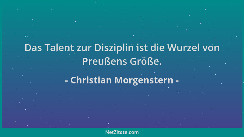 Christian Morgenstern - Das Talent zur Disziplin ist die Wurzel von Preußens Größe....