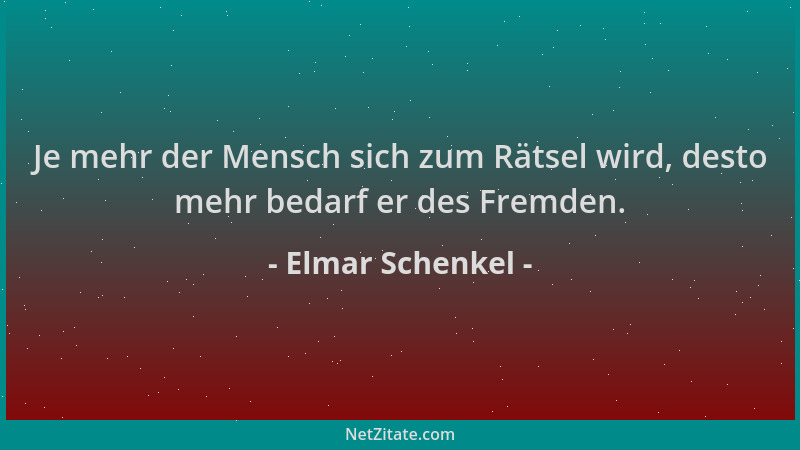 Elmar Schenkel - Je mehr der Mensch sich zum Rätsel wird, desto mehr bedarf er des Fremden....