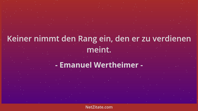 Emanuel Wertheimer - Keiner nimmt den Rang ein, den er zu verdienen meint....