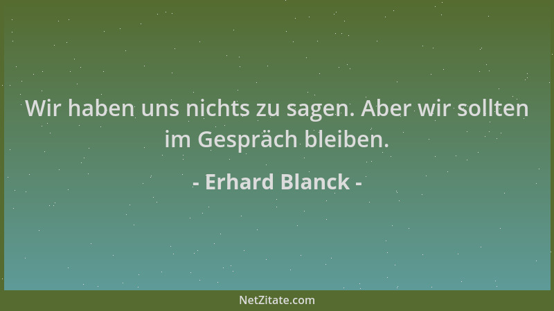 Erhard Blanck - Wir haben uns nichts zu sagen. Aber wir sollten im Gespräch bleiben....