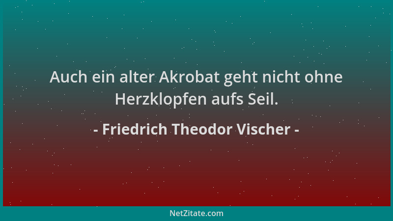 Friedrich Theodor Vischer - Auch ein alter Akrobat geht nicht ohne Herzklopfen aufs Seil....