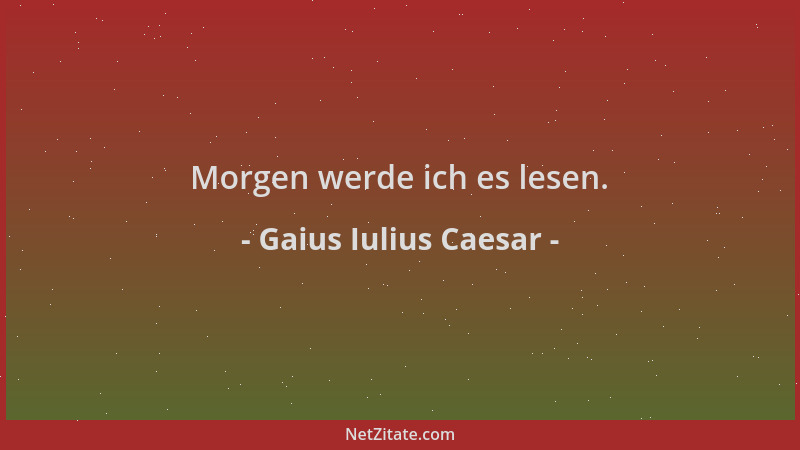 Gaius Iulius Caesar - Morgen werde ich es lesen....