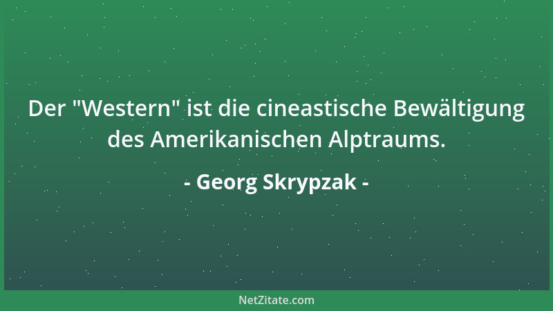 Georg Skrypzak - Der  "Western " ist die cineastische Bewältigung des Amerikanischen Alptraums....