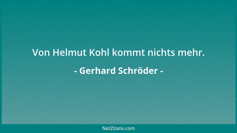 Gerhard Schröder - Von Helmut Kohl kommt nichts mehr....