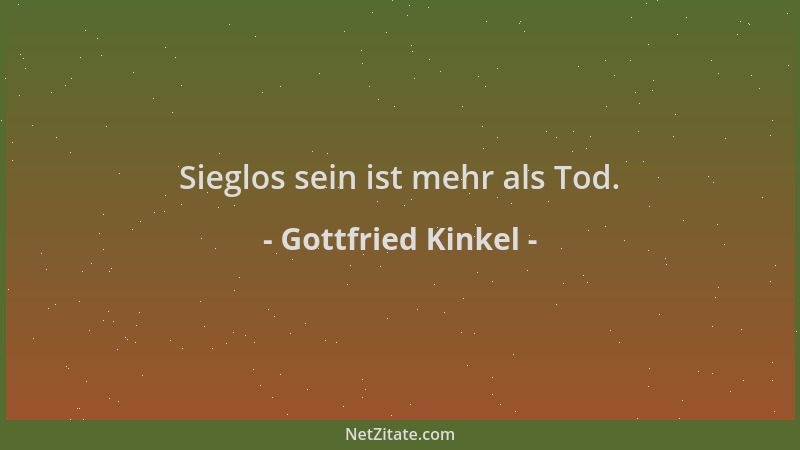 Gottfried Kinkel - Sieglos sein ist mehr als Tod....