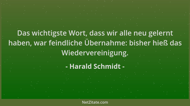 Harald Schmidt - Das wichtigste Wort, dass wir alle neu gelernt haben, war feindliche Übernahme: bisher hieß das Wiedervere...