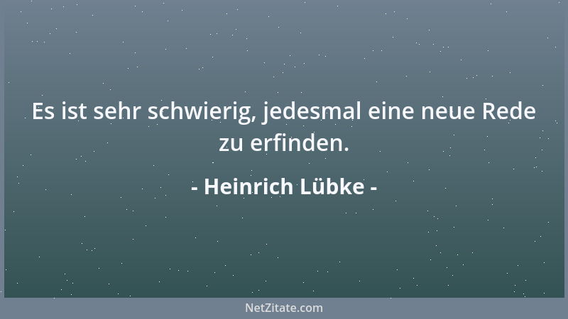 Heinrich Lübke - Es ist sehr schwierig, jedesmal eine neue Rede zu erfinden....