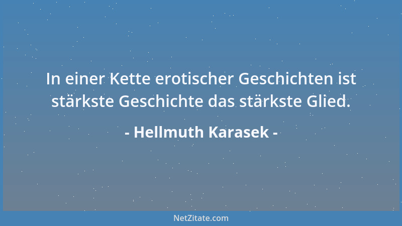 Hellmuth Karasek - In einer Kette erotischer Geschichten ist stärkste Geschichte das stärkste Glied....