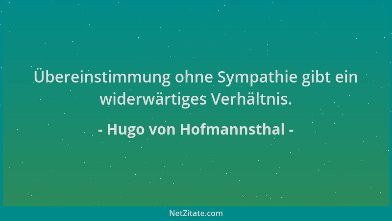 Hugo von Hofmannsthal - Übereinstimmung ohne Sympathie gibt ein widerwärtiges Verhältnis....
