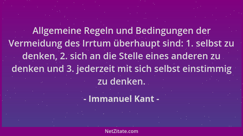 Immanuel Kant - Allgemeine Regeln und Bedingungen der Vermeidung des Irrtum überhaupt sind: 1. selbst zu denken, 2. sich an...