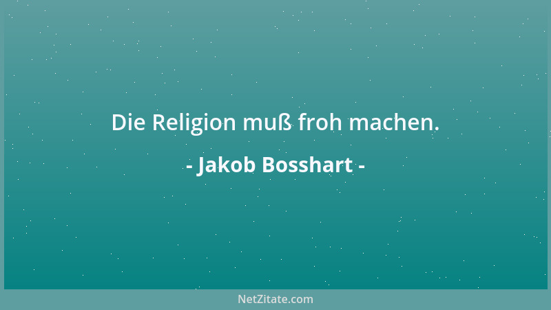 Jakob Bosshart - Die Religion muß froh machen....