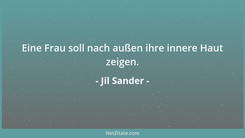 Jil Sander - Eine Frau soll nach außen ihre innere Haut zeigen....