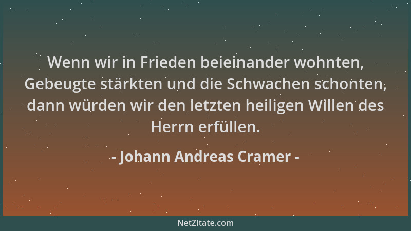 Johann Andreas Cramer - Wenn wir in Frieden beieinander wohnten, Gebeugte stärkten und die Schwachen schonten, dann würden...