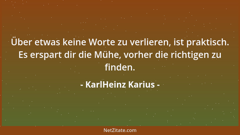 KarlHeinz Karius - Über etwas keine Worte zu verlieren, ist praktisch. Es erspart dir die Mühe, vorher die richtigen zu fin...