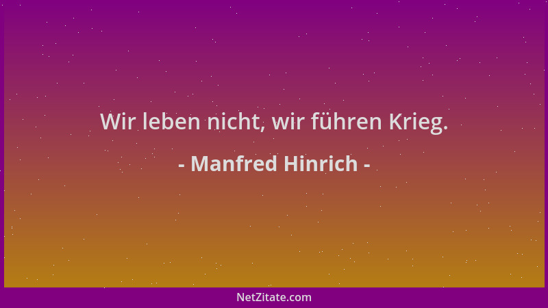 Manfred Hinrich - Wir leben nicht, wir führen Krieg....