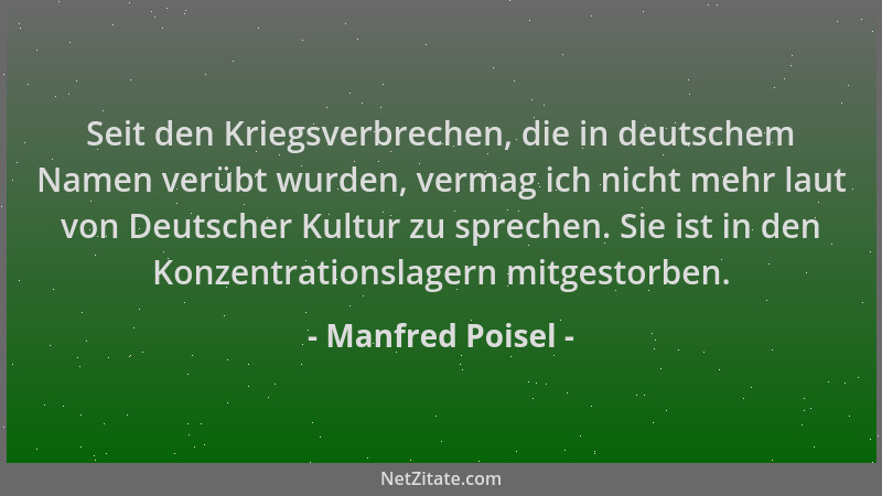 Manfred Poisel - Seit den Kriegsverbrechen, die in deutschem Namen verübt wurden, vermag ich nicht mehr laut von Deutscher...