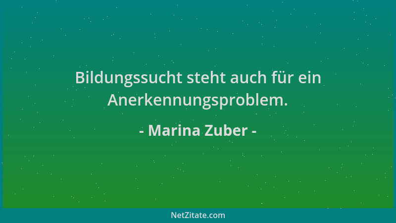 Marina Zuber - Bildungssucht steht auch für ein Anerkennungsproblem....