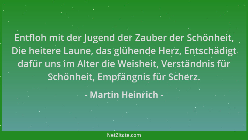 Martin Heinrich - Entfloh mit der Jugend der Zauber der Schönheit, Die heitere Laune, das glühende Herz, Entschädigt dafür...