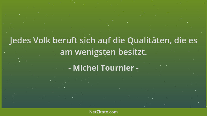 Michel Tournier - Jedes Volk beruft sich auf die Qualitäten, die es am wenigsten besitzt....
