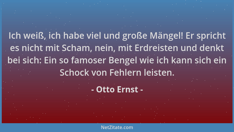 Otto Ernst - Ich weiß, ich habe viel und große Mängel! Er spricht es nicht mit Scham, nein, mit Erdreisten und denkt bei si...