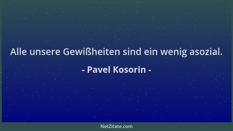Pavel Kosorin - Alle unsere Gewißheiten sind ein wenig asozial....