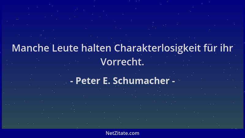 Peter E. Schumacher - Manche Leute halten Charakterlosigkeit für ihr Vorrecht....