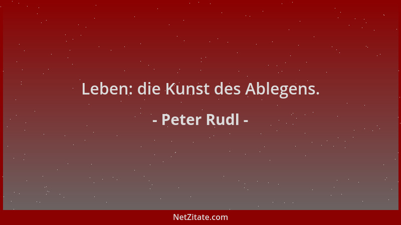 Peter Rudl - Leben: die Kunst des Ablegens....